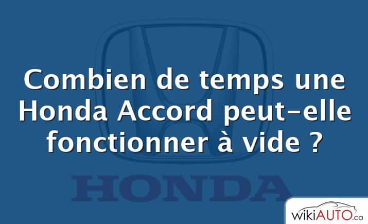 Combien de temps une Honda Accord peut-elle fonctionner à vide ?